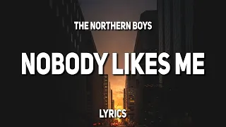 The Northern Boys - Nobody Likes Me (Lyrics)