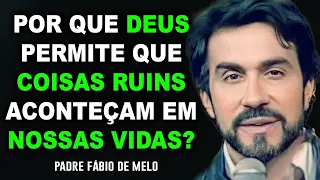 PORQUE DEUS PERMITE QUE COISAS RUINS ACONTEÇAM NA NOSSA VIDA??  PE FABIO DE MELO