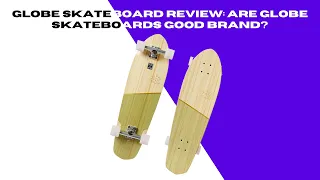 Globe Skateboard Review: Are Globe Skateboards Good Brand?- skatetownguide