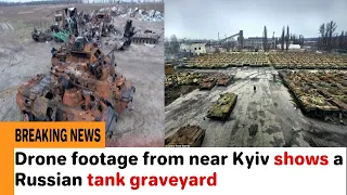 Drone footage from near Kyiv shows a Russian tank graveyard