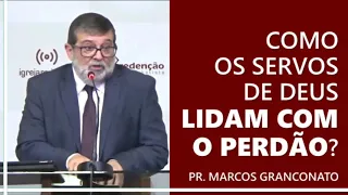 Como os servos de Deus lidam com o perdão?! - Pr. Marcos Granconato