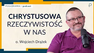 Pogłębiarka #PODCAST [#53] CHRYSTUSOWA RZECZYWISTOŚĆ W NAS - o. Wojciech Drążek CMM