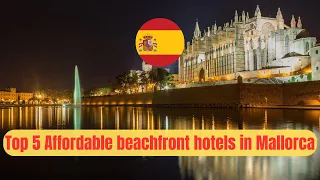 Top 5 AFFORDABLE Beachfront Hotels in MALLORCA, Spain!