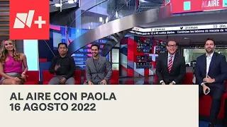 Al Aire con Paola I Programa Completo 16 Agosto 2022