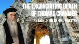 The Excruciating Death of Thomas Cranmer & The Tale of the Oxford Martyrs