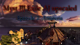 Myst 3 Exile AI upscaled ep2 Amateria 4k