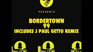 Bordertown - 99 (J Paul Getto Remix)