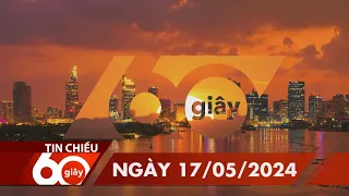 60S CHIEU 17/05/2024 HTV TIN TUC