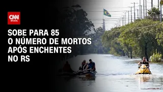 Sobe para 85 o número de mortos após enchentes no RS | CNN PRIME TIME