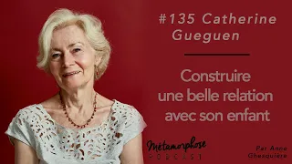 #135 Dr Catherine Gueguen : Construire une belle relation avec son enfant