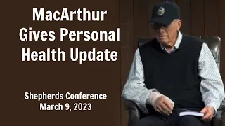 John MacArthur Gives Personal Health Update at Shepherds Conference March 9, 2023