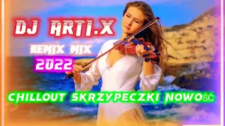 CHILLOUT SKRZYPECZKI NOWOŚĆ 2022 REMIX MIX DJ ARTI.X 💿📀🎧