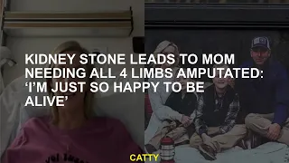 Kidney Stone causes my mother to need all 4 limbs 'I am very happy to be alive'