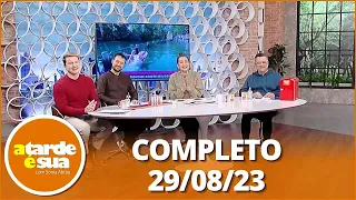 A Tarde é Sua (29/08/23) | Completo