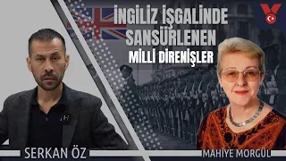 İngiliz işgalinde sansürlenen milli direnişler | Serkan Öz | Mahiye Morgül