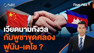 เวียดนามกังวลกัมพูชาขุดคลองฟูนัน-เตโช ? | ทันโลก กับ Thai PBS | 25 เม.ย. 67