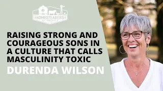 Raising Strong and Courageous Sons in a Culture that Calls Masculinity Toxic | Durenda Wilson