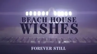 Beach House - "Wishes" - Forever Still