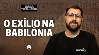 O exílio na Babilônia | Panorama do Antigo Testamento - Aula 10