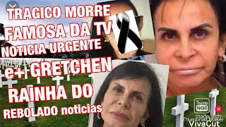 MORTE ASSUSTADORA DE FAMOSA E GRETCHEN TEVE NOTÍCIA REVELADA E HOJE COMEMORA VITÓRIA NA JUSTIÇA