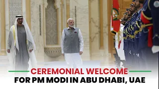 Ceremonial welcome for PM Modi in Abu Dhabi, UAE