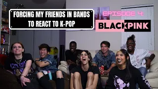 FORCING MY FRIENDS IN BANDS TO REACT TO K-POP - EP. 4 (BLACKPINK) [READ FULL DESCRIPTION!]