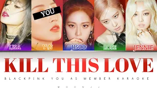 BLACKPINK - KILL THIS LOVE (YOU AS MEMBER KARAOKE)