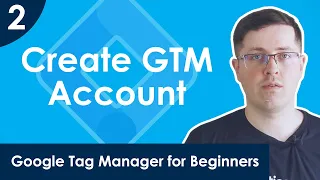 How to Create a Google Tag Manager Account + Overview | Lesson 2