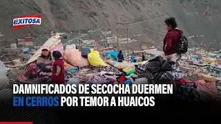 🔴🔵Arequipa: Damnificados de Secocha duermen en cerros por temor a huaicos