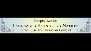 Perspectives on Language, Ethnicity, and Nation in the Russian-Ukrainian Conflict