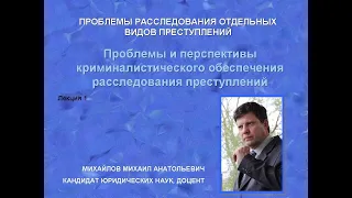 Михайлов М.А. Проблемы и перспективы криминалистического обеспечения расследования преступлений