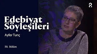 Edebiyat Söyleşileri | Ayfer Tunç | 50. Bölüm