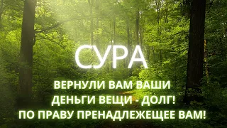 СИЛЬНАЯ СУРА! ВЕРНУТ ВАМ ВАШИ ВЕЩИ СРЕДСТВА- ПО ПРАВУ ПРЕНАДЛЕЖАЩИЕ ВАМ! ДОЛГ!