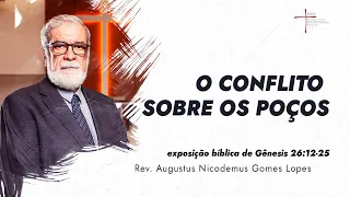 O Conflito sobre os Poços - Rev. Augustus Nicodemus (Gênesis 26:12-25)