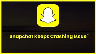 Snapchat Keeps Crashing Issue Android & Ios - 2023 - New Update