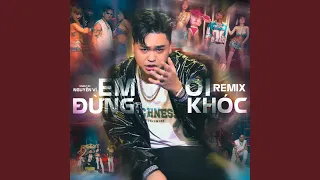 Em Ơi Đừng Khóc Remix