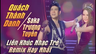 Liên Khúc Nhạc Trẻ Remix Hay Nhất QUÁCH THANH DANH  ft Saka Trương Tuyền