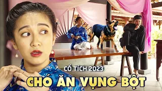 CHÓ ĂN VỤNG BỘT | CỔ TÍCH VIỆT NAM 2023 | CỔ TÍCH MỚI HAY NHẤT 2023 | CỔ TÍCH NƯỚC NAM MỚI NHẤT