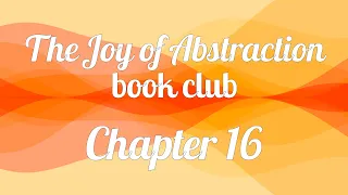 The Joy of Abstraction book club — Chapter 16