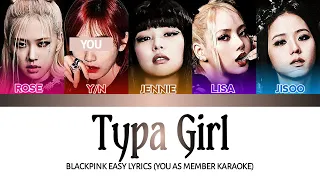 [EASY LYRICS] BLACKPINK - Typa Girl (YOU AS MEMBER KARAOKE)