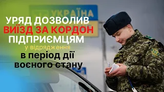 Уряд дозволив підприємцям (ФОП) та працівникам виїзд за кордон  в період воєнного стану