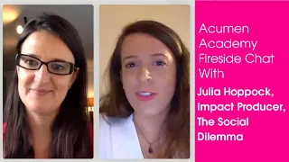 Acumen Academy Fireside Chat with Julia Hoppock, Impact Producer of the Social Dilemma