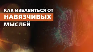 КАК ИЗБАВИТЬСЯ ОТ НАВЯЗЧИВЫХ МЫСЛЕЙ