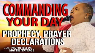 COMMANDING YOUR DAY-PROPHECY, PRAYER DECLARATIONS | PROPHETESS MATTIE NOTTAGE