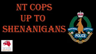 NT Cops Up To Shenanigans