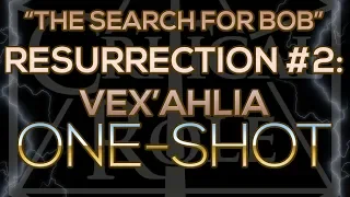 RESURRECTION RITUAL #2: VEX'AHLIA ("The Search For Bob" One-shot)