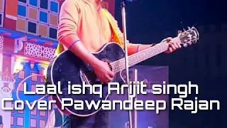 Laal ishq Arijit Singh cover Pawandeep Rajan