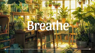 Breathe🍀Lofi Deep Focus🌳Study/Calm/Heal [ Lofi Hip Hop - Lofi Chill]