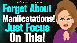 Forget About Manifesting, Just Focus on This! 🔥 Abraham Hicks 2024