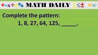 Complete the pattern: 1, 8, 27, 64, 125, _